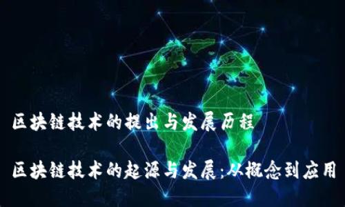 区块链技术的提出与发展历程

区块链技术的起源与发展：从概念到应用