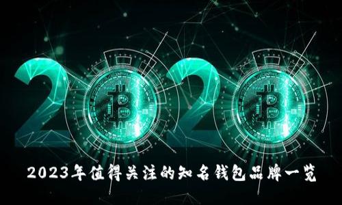 2023年值得关注的知名钱包品牌一览