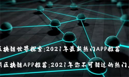 在区块链世界探索：2021年最新热门APP推荐

最新区块链APP推荐：2021年你不可错过的热门应用