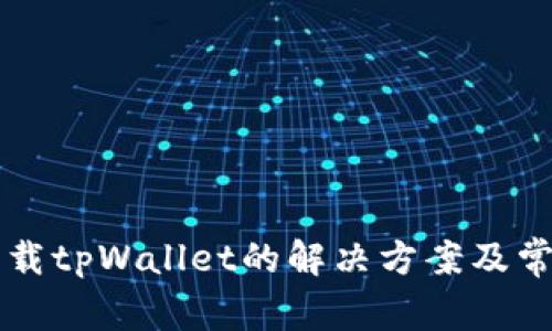 华为手机下载tpWallet的解决方案及常见问题解析