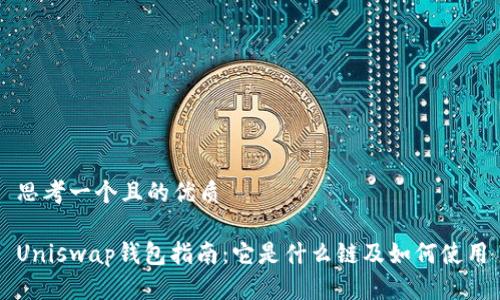 思考一个且的优质

Uniswap钱包指南：它是什么链及如何使用
