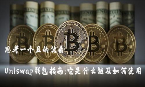 思考一个且的优质

Uniswap钱包指南：它是什么链及如何使用