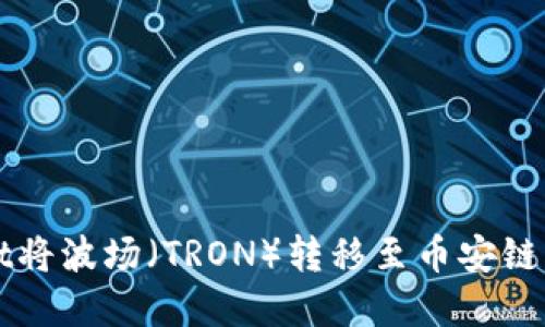 如何通过tpWallet将波场（TRON）转移至币安链（Binance Chain）