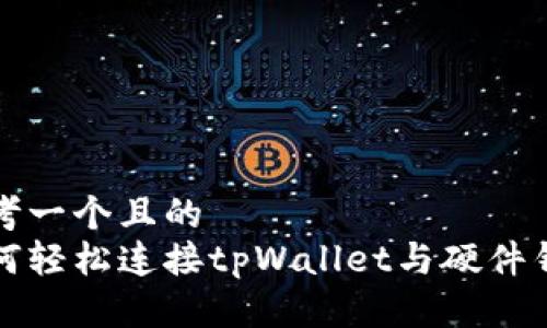 思考一个且的  
如何轻松连接tpWallet与硬件钱包