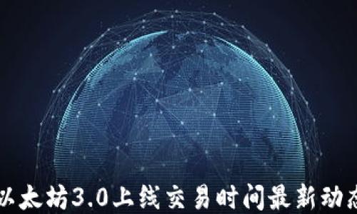 
以太坊3.0上线交易时间最新动态