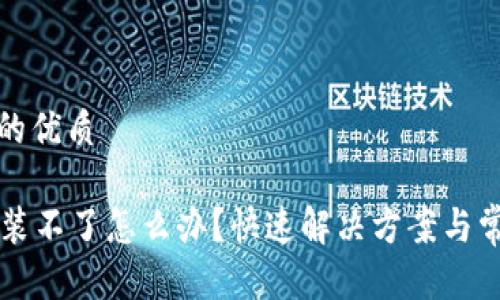 思考一个且的优质

tpWallet安装不了怎么办？快速解决方案与常见问题解析