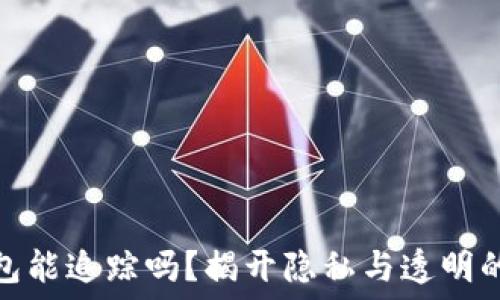   
区块链钱包能追踪吗？揭开隐私与透明的神秘面纱