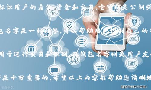 区块链ID并不指钱包名字，而是与区块链技术相关的一个重要概念。为了深入理解这个问题，我们可以先明确区块链ID和钱包名字各自的定义和作用。

### 区块链ID的定义
区块链ID通常指的是区块链上某个账户、地址或智能合约的唯一标识。这个ID在区块链网络中是独一无二的，用于标识用户的身份、资金和交易。它可以是公钥或地址，取决于具体的区块链技术和应用。

### 钱包名字的定义
钱包名字是用户给他们的数字钱包所起的名称，它通常是为了方便管理自己的多种数字资产而存在的。本质上，钱包名字是一种标签，可以帮助用户识别自己的钱包，但它并不在区块链上直接使用或提供身份验证。

### 区块链ID与钱包名字之间的关系
虽然区块链ID和钱包名字都是涉及到区块链的概念，但它们的功能和用途明显不同。区块链ID是技术性的标识符，用于进行交易和识别，而钱包名字则是用户友好的名称，更偏向于用户的便利。用户可能在设置自己的数字钱包时，自行为钱包命名，以便更好地管理自己的资产。

### 结论
总之，区块链ID与钱包名字有着明确的区别，理解这两者之间的关系对于更好地使用和管理区块链技术及数字资产是十分重要的。希望以上内容能帮助您清晰地了解这两个概念。