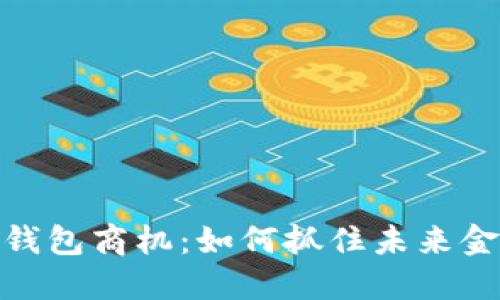 数字货币钱包商机：如何抓住未来金融的钥匙