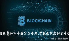 如何免费加入币圈公众号