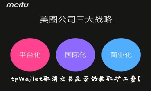 tpWallet取消交易是否仍收取矿工费？