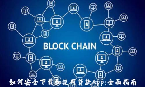 
如何安全下载和使用贷款App：全面指南