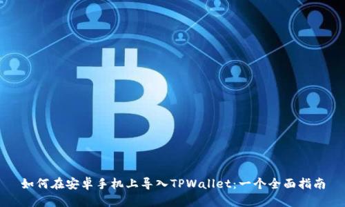 如何在安卓手机上导入TPWallet：一个全面指南