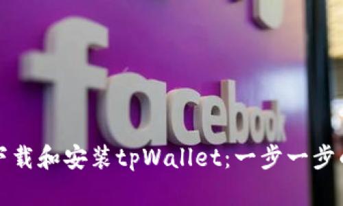 如何下载和安装tpWallet：一步一步的指南