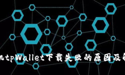 华为手机tpWallet下载失败的原因及解决方案