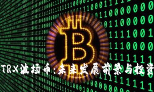 深入解析TRX波场币：未来发展前景与投资价值分析