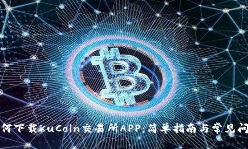 如何下载KuCoin交易所APP:简单指南与常见问题