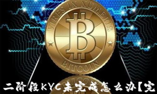 
冰币第二阶段KYC未完成怎么办？完整指南