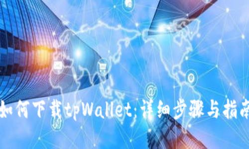 如何下载tpWallet：详细步骤与指南