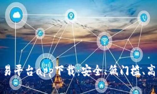 中国数字资产交易平台app下载：安全、低门槛、高收益投资新选择