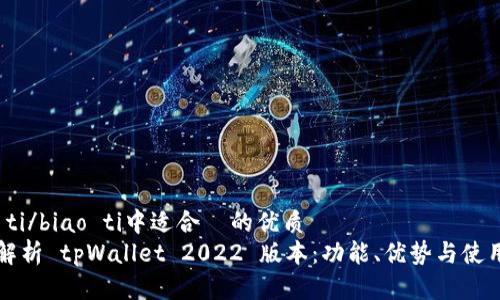 biao ti/biao ti中适合  的优质  
全面解析 tpWallet 2022 版本：功能、优势与使用指南