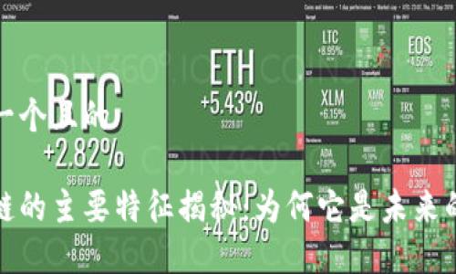 思考一个且的

区块链的主要特征揭秘：为何它是未来的趋势