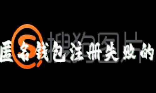 如何解决区块链匿名钱包注册失败的问题：详解与对策