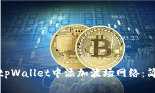 如何在tpWallet中添加波场网络：简单攻略