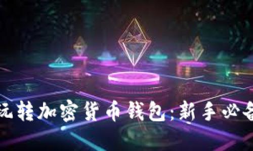 如何玩转加密货币钱包：新手必备指南