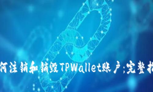 如何注销和销毁TPWallet账户：完整指南