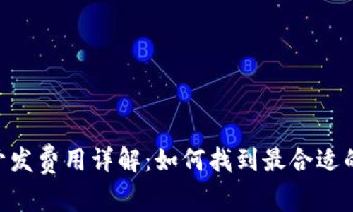 区块链APP开发费用详解：如何找到最合适的预算与方案