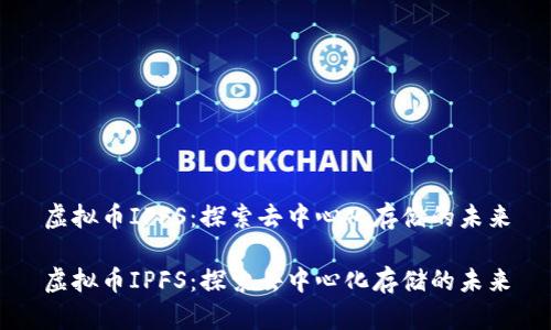 虚拟币IPFS：探索去中心化存储的未来

虚拟币IPFS：探索去中心化存储的未来