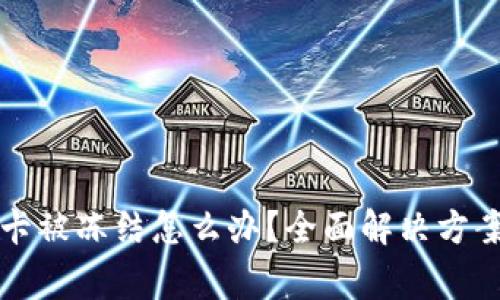 虚拟币交易银行卡被冻结怎么办？全面解决方案与常见问题解答