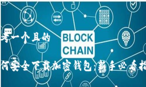 思考一个且的

如何安全下载加密钱包：新手必看指南
