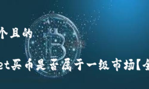 思考一个且的

tpWallet买币是否属于一级市场？全面解析