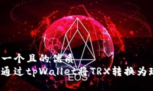 思考一个且的优质  
如何通过tpWallet将TRX转换为现金？