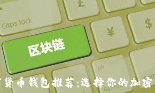   
最实用的数字货币钱包推荐：选择你的加密资产安全工具