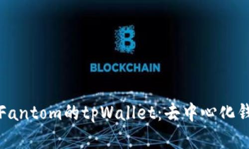 全面解析Fantom的tpWallet：去中心化钱包的未来