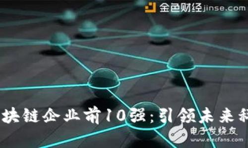 2023年区块链企业前10强：引领未来科技的先锋