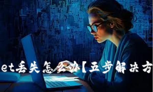 内容  
tpWallet丢失怎么办？五步解决方案详解