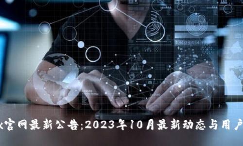```
OKEx官网最新公告：2023年10月最新动态与用户须知