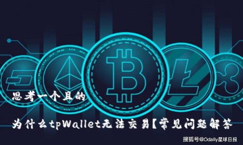 思考一个且的

为什么tpWallet无法交易？常见问题解答