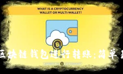如何使用区块链钱包进行转账：简单易懂的指南