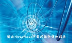 解决MetaMask下载问题的详细