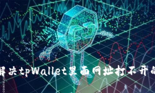 如何解决tpWallet里面网址打不开的问题