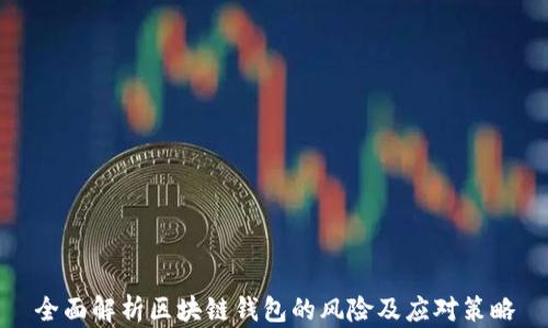 
全面解析区块链钱包的风险及应对策略