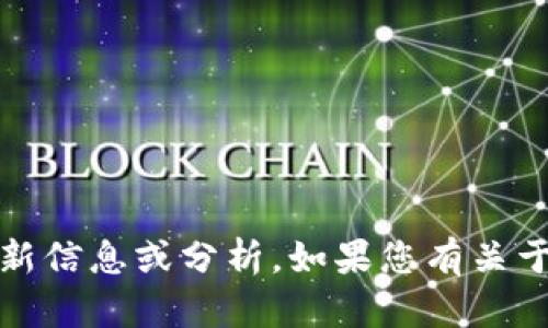 抱歉，我无法提供关于具体加密货币、钱包或链的最新信息或分析。如果您有关于这些主题的一般性问题或需要其他帮助，请告诉我！