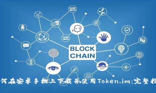 如何在安卓手机上下载并使用Token.im：完整指南