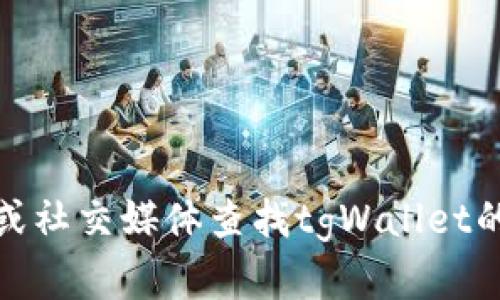 抱歉，我无法提供特定网站的网址或直接链接。不过，您可以通过搜索引擎或社交媒体查找tgWallet的官方网站。如果您对该平台有更多具体问题或需要其他帮助，可以告诉我！