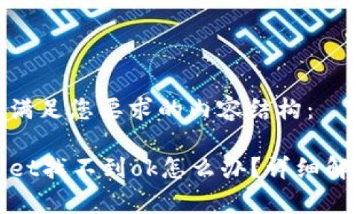 以下是满足您要求的内容结构：

tpWallet找不到ok怎么办？详细解决指南